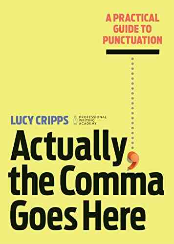 Actually The Comma Goes Here: A Practical Guide To Punctuation