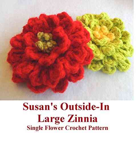 Susan S Outside In Large Zinnia Flower Crochet Pattern: Crochet Pattern For Fun And Simple One Piece Garden Flower