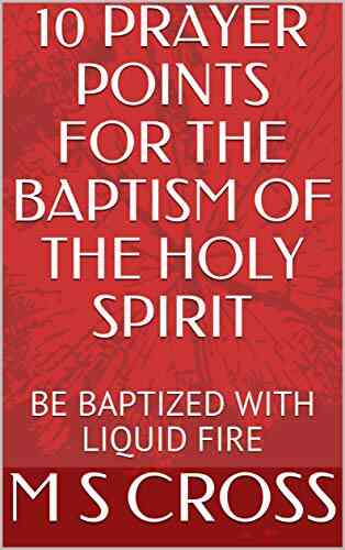 10 PRAYER POINTS FOR THE BAPTISM OF THE HOLY SPIRIT: BE BAPTIZED IN LIQUID FIRE