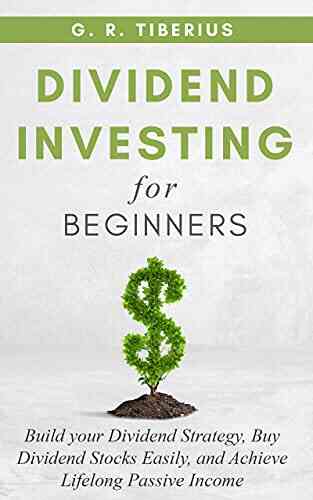 DIVIDEND INVESTING FOR BEGINNERS: Build Your Dividend Strategy Buy Dividend Stocks Easily And Achieve Lifelong Passive Income (BONUS: Living Off Your Books: Investing In Bear Markets 1)