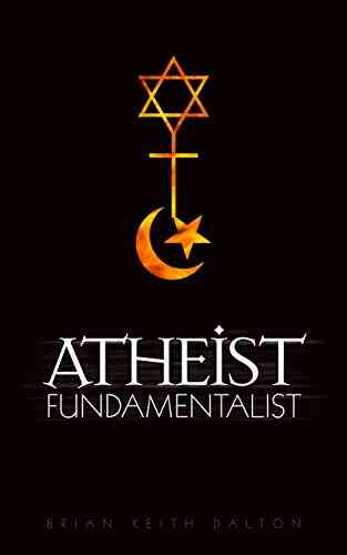 Atheist Fundamentalist: A Comparison Of Atheist Fundamentalism And Religious Fundamentalism