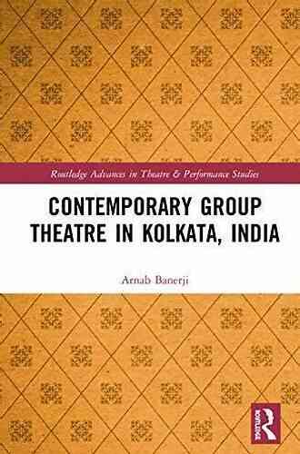 Contemporary Group Theatre In Kolkata India (Routledge Advances In Theatre Performance Studies)