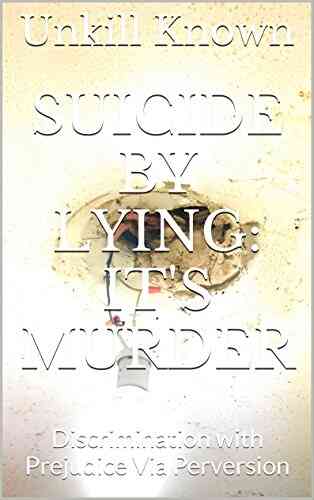 Suicide By Lying: It S Murder: Discrimination With Prejudice Via Perversion
