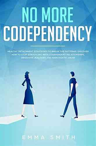 No More Codependency: Healthy Detachment Strategies to Break the Patterns: Discover How to Stop Struggling with Codependent Relationships Obsessive Jealousy and Narcissistic Abuse