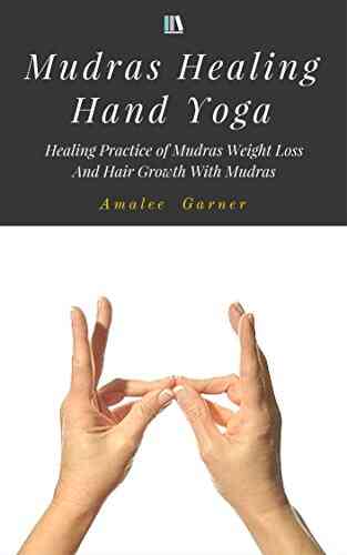 Mudras Healing Hand Yoga: Healing Practice Of Mudras Weight Loss And Hair Growth With Mudras