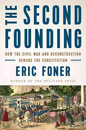 The Second Founding: How The Civil War And Reconstruction Remade The Constitution