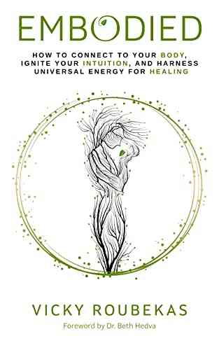 Embodied: How To Connect To Your Body Ignite Your Intuition And Harness Universal Energy For Healing