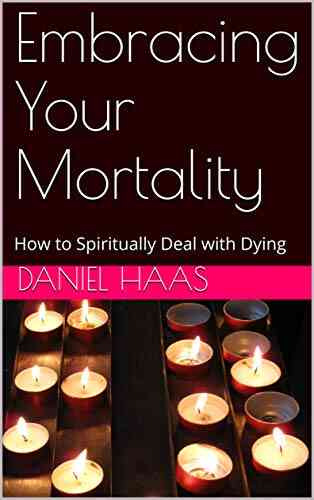 Embracing Your Mortality: How To Spiritually Deal With Dying