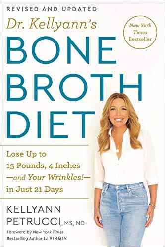 Dr Kellyann S Bone Broth Diet: Lose Up To 15 Pounds 4 Inches And Your Wrinkles In Just 21 Days Revised And Updated
