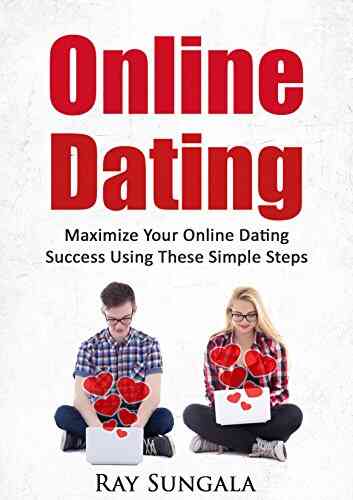 Online Dating: Maximize Your Online Dating Success Using These Simple Steps: Online Dating Relationships Romance Dating Advice
