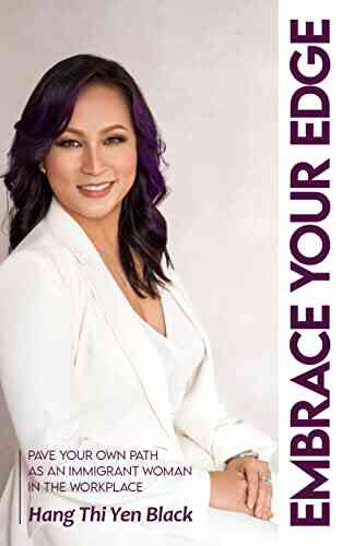 Embrace Your Edge: Pave Your Own Path As An Immigrant Woman In The Workplace