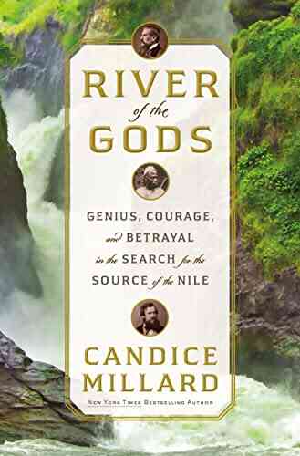 River Of The Gods: Genius Courage And Betrayal In The Search For The Source Of The Nile