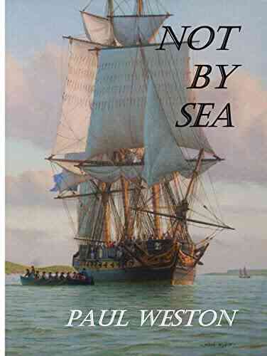 Not By Sea: Sequel To Weymouth Bound A New Historical Novel From Paul Weston