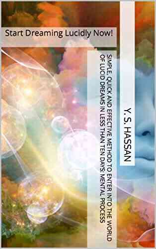Simple Quick And Effective Method To Enter Into The World Of Lucid Dreams In Less Than Ten Days: Mental Process: Start Dreaming Lucidly Now (Lucid Dreaming 1)