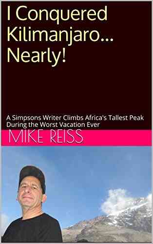 I Conquered Kilimanjaro Nearly : A Simpsons Writer Climbs Africa S Tallest Peak During The Worst Vacation Ever