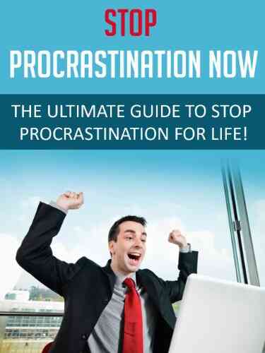 Procrastination: Stop Procrastination NOW The Ultimate Guide To Stop Procrastinating For Life : Procrastination