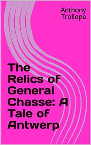 The Relics Of General Chasse: A Tale Of Antwerp