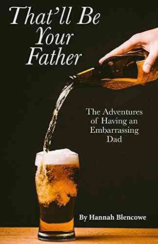 That Ll Be Your Father: The Adventures Of Having An Embarrassing Dad