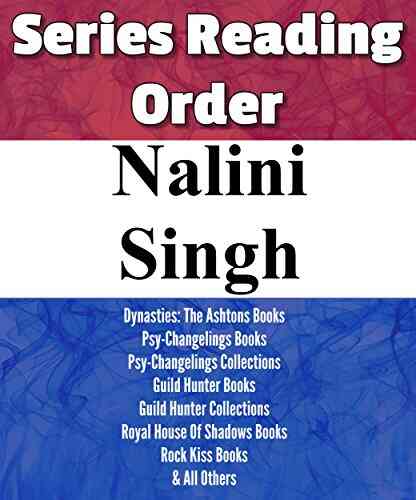 NALINI SINGH: READING ORDER: PSY CHANGELINGS DYNASTIES: THE ASHTONS GUILD HUNTER ROYAL HOUSE OF SHADOWS ROCK KISS OTHERS BY NALINI SINGH