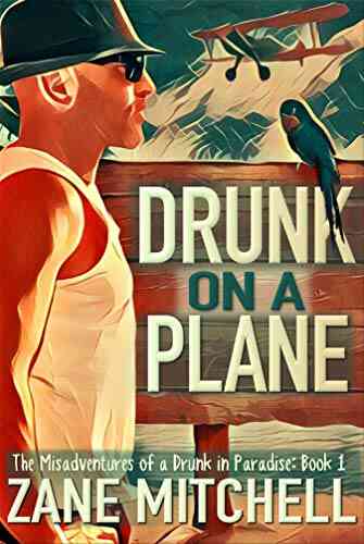Drunk On A Plane: The Misadventures Of A Drunk In Paradise: 1