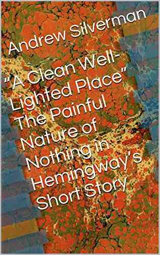 A Clean Well Lighted Place The Painful Nature Of Nothing In Hemingway S Short Story (Silvernotes 4)