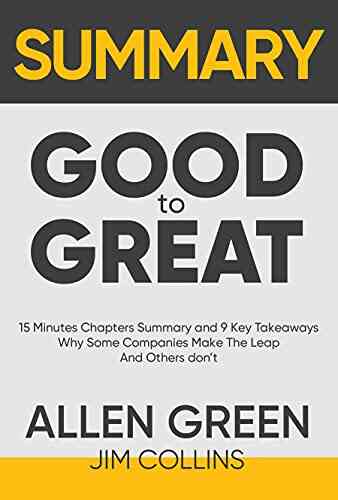 Summary Of Good To Great: 15 Minutes Chapters Summary And 9 Key Takeaways Why Some Companies Make The Leap And Others Don T