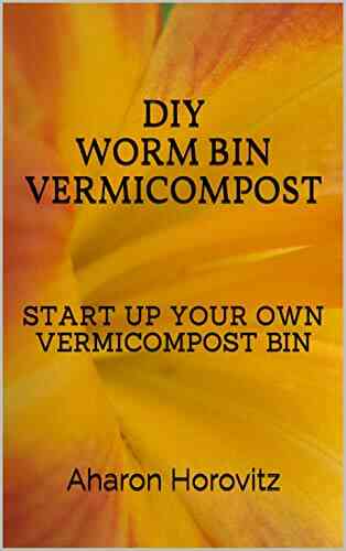 DIY WORM BIN VERMICOMPOST: START YOUR OWN VERMICOMPOST BIN