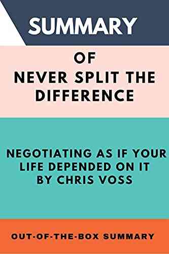 Summary Of Never Split The Difference: Negotiating As If Your Life Depended On It By Chris Voss