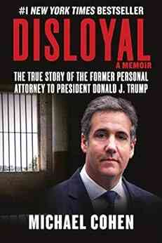Disloyal: A Memoir: The True Story Of The Former Personal Attorney To President Donald J Trump
