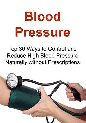 Blood Pressure: Top 30 Ways To Control And Reduce High Blood Pressure Naturally Without Prescriptions: (Blood Pressure Blood Pressure Solution Super Food Dash Diet Low Salt Healthy Eating)