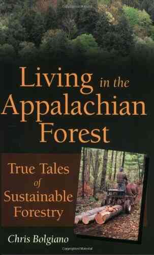 Living In The Appalachian Forest: True Tales Of Sustainable Forestry