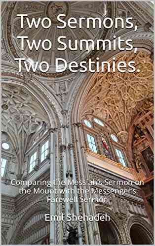 Two Sermons Two Summits Two Destinies : Comparing The Messiah S Sermon On The Mount With The Messenger S Farewell Sermon