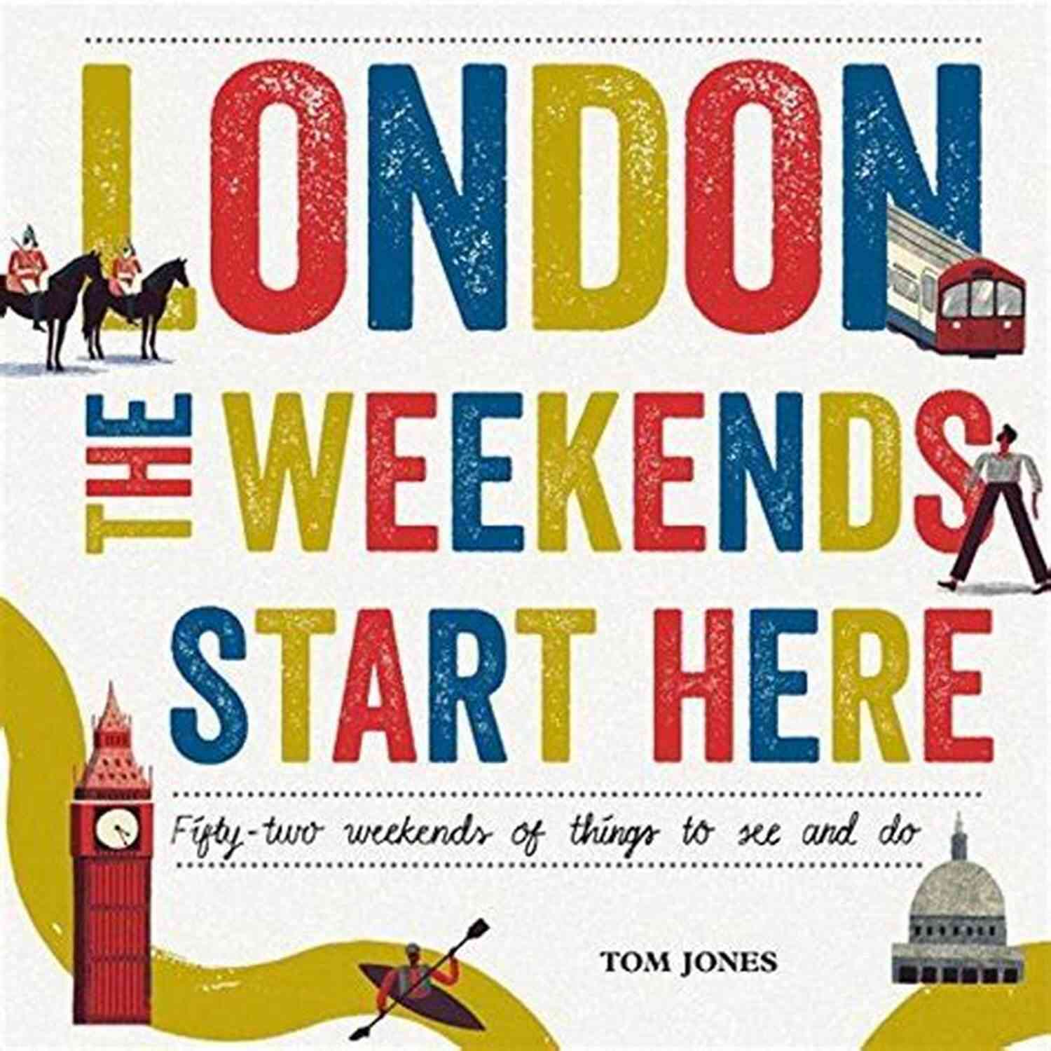 Fifty Two Weekends Of Things To See And Do London The Weekends Start Here: Fifty Two Weekends Of Things To See And Do