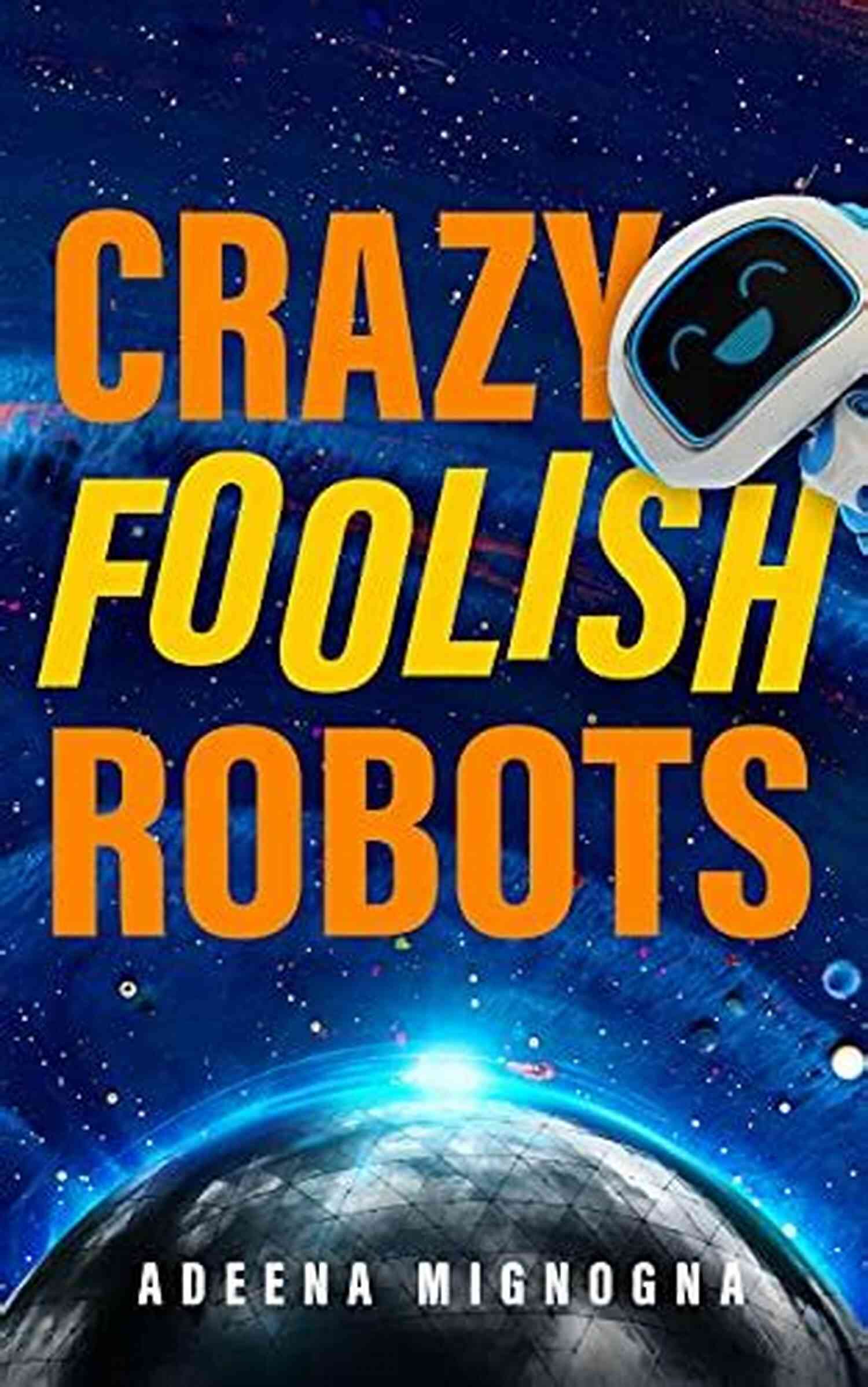 Humorous Science Fiction The Robot Galaxy Book Cover Crazy Foolish Robots: A Humorous Science Fiction (The Robot Galaxy 1)