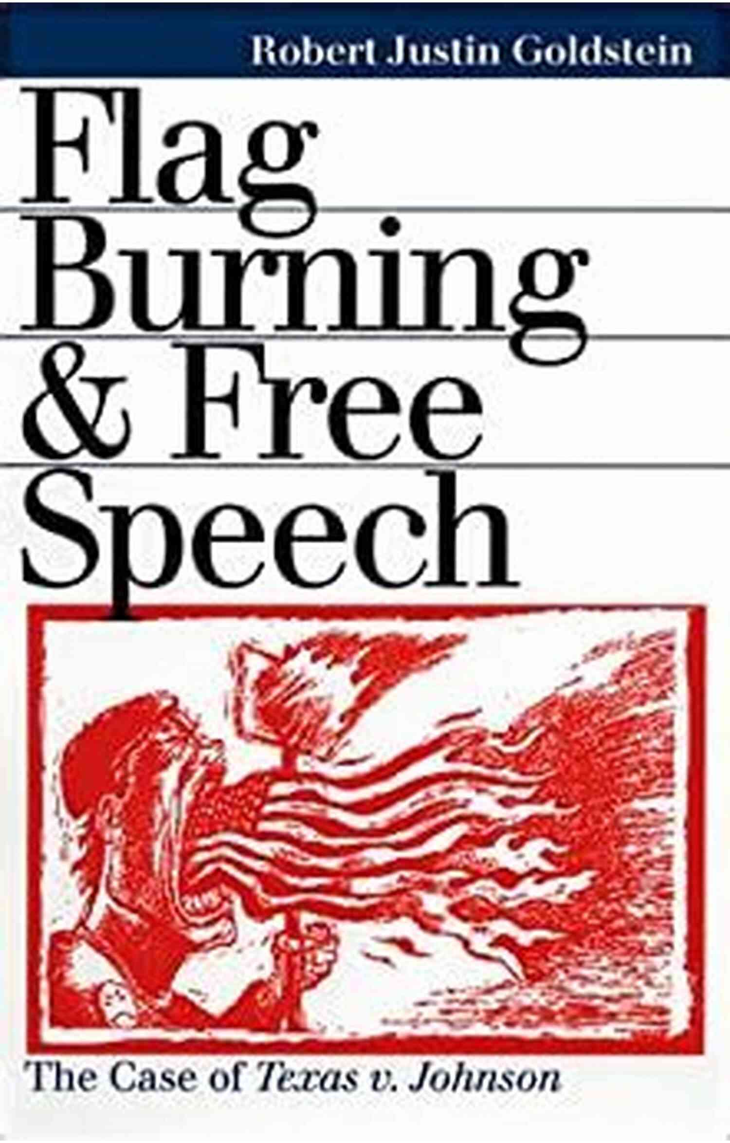 Texas V. Johnson The Case That Protected Flag Burning As Free Speech An To Constitutional Law: 100 Supreme Court Cases Everyone Should Know