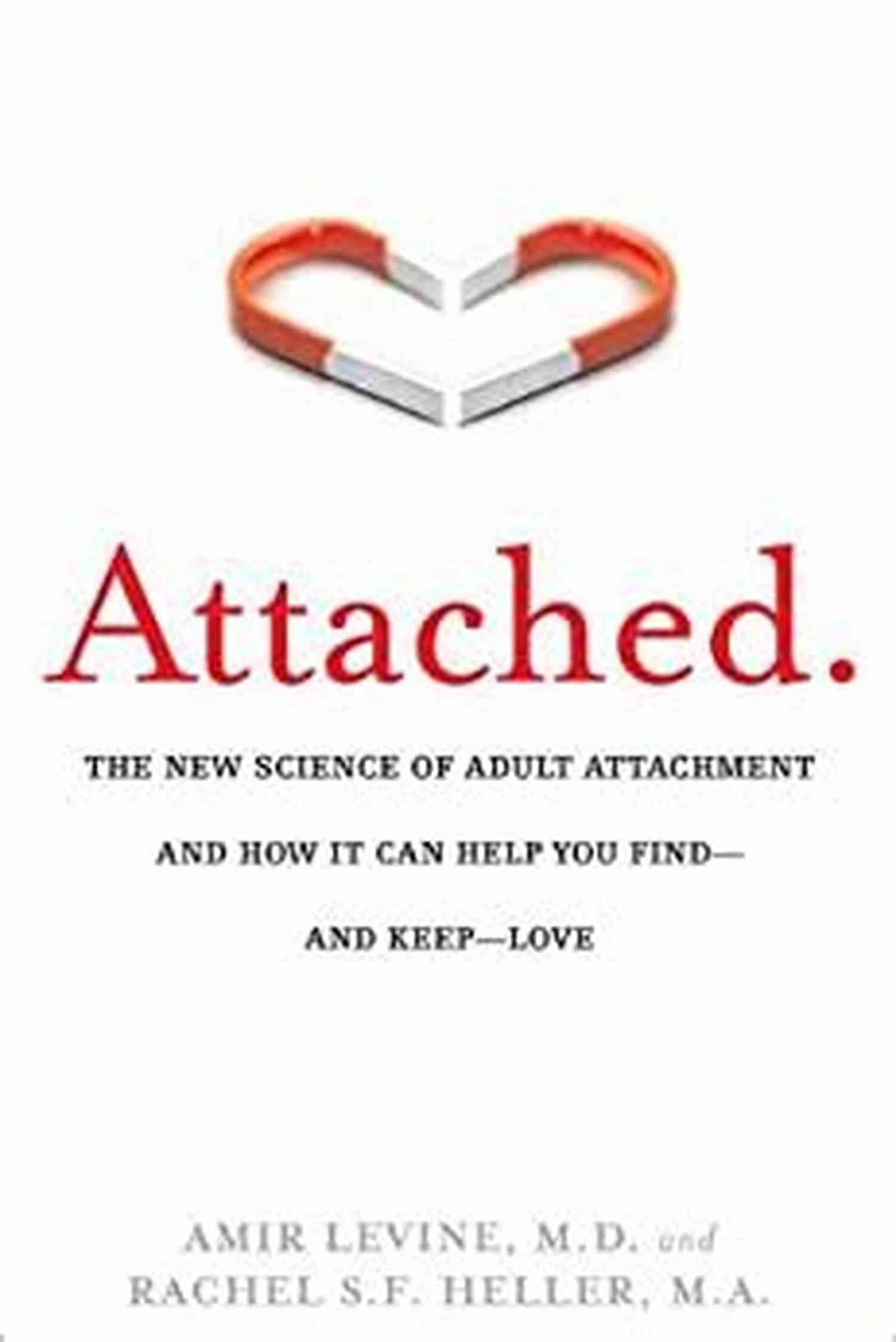The New Science Of Adult Attachment And How It Can Help You Find And Keep Love Attached: The New Science Of Adult Attachment And How It Can Help You Find And Keep Love: The New Science Of Adult Attachment And How It Can Help You Find And Keep Love
