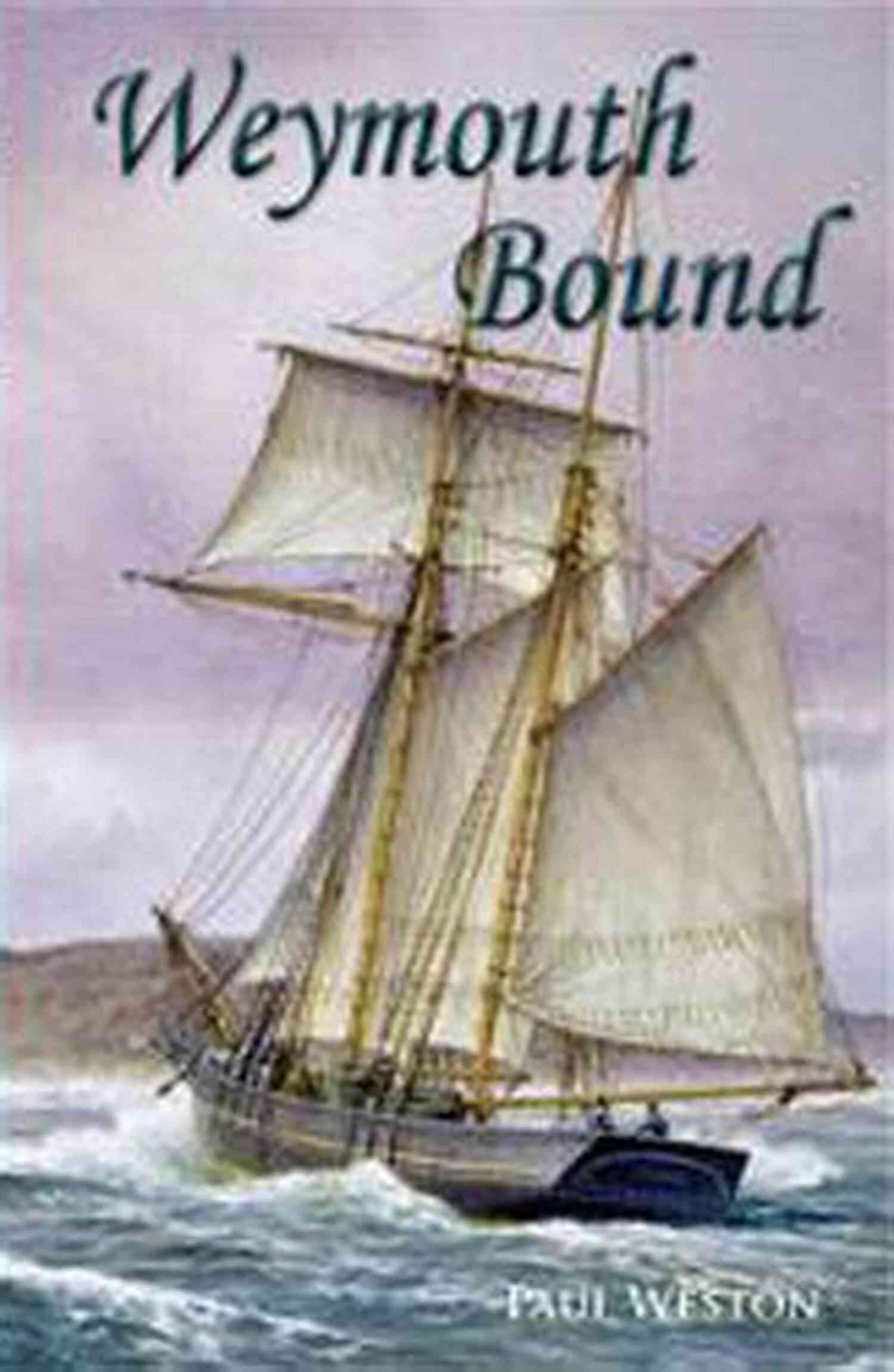 Weymouth Bound Sequel A Mesmerizing Tale Of Love, Adventure, And Untold Secrets Not By Sea: Sequel To Weymouth Bound A New Historical Novel From Paul Weston